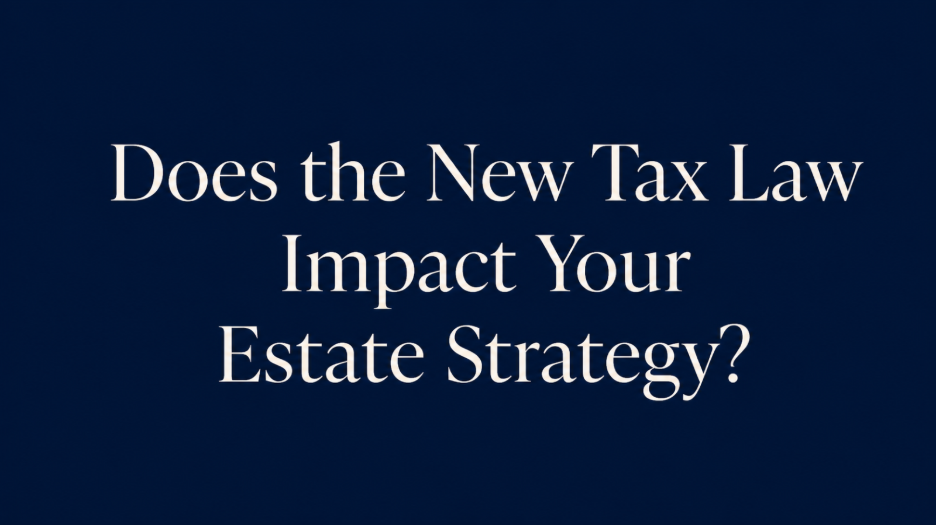 Featured image for “Does the New Tax Law Impact Your Estate Strategy? ”